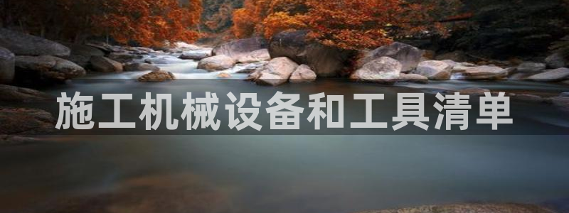 金年会平台真他妈坑人：施工机械设备和工具清单