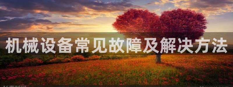 金年会官方入口首页：机械设备常见故障及解决方法