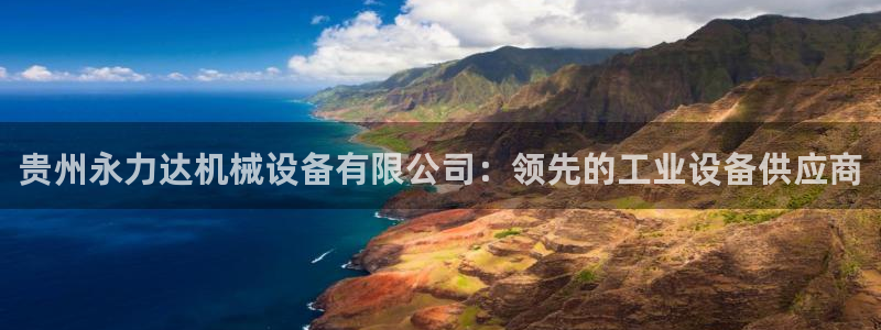 金年会体育app下载官网苹果手机：贵州永力达机械设备有限公司：领先的工业设备供应商